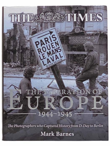 The Liberation of Europe, 1944-1945: The Photographers Who Captured History from D-Day to Berlin