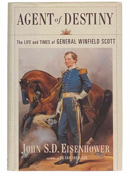 Agent of Destiny: The Life and Times of General Winfield Scott