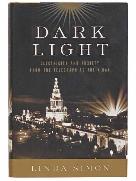 Dark Light: Electricity and Anxiety from the Telegraph to the X-Ray