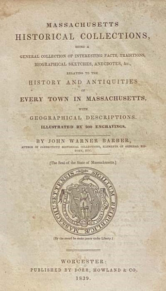 Massachusetts Historical Collections, Being a General Collection of Interesting Facts, Traditions, Biographical Sketches, Anecdotes, &c., Relating to the History and Antiquities of Every Town in Massachusetts, with Geographical Descriptions.
