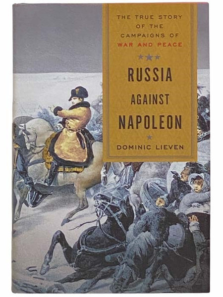 Russia Against Napoleon: The True Story of the Campaigns of War and Peace
