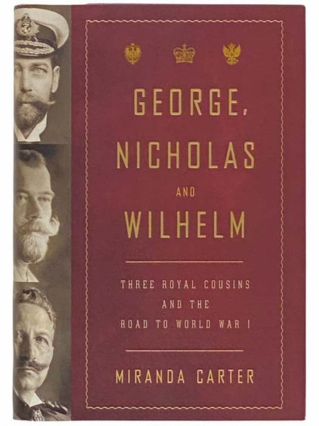 George, Nicholas and Wilhelm: Three Royal Cousins and the Road to World War I