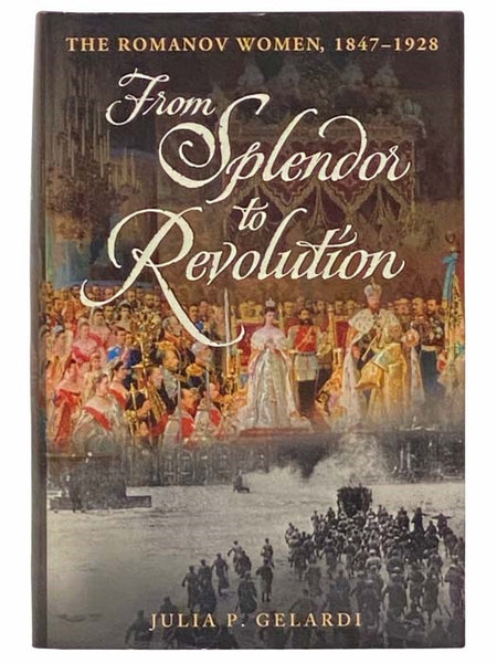 From Splendor to Revolution: The Romanov Women, 1847-1928