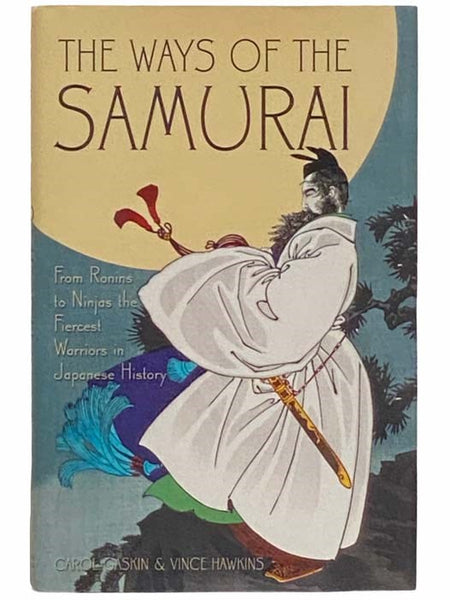 The Ways of the Samurai: From Ronins to Ninjas, the Fiercest Warriors in Japanese History