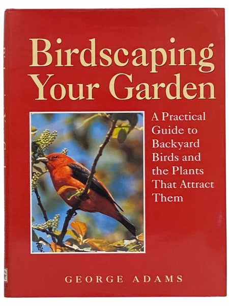 Birdscaping Your Garden: A Practical Guide to Backyard Birds and the Plants That Attract Them