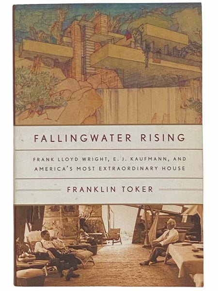 Fallingwater Rising: Frank Lloyd Wright, E. J. Kaufmann, and America's Most Extraordinary House