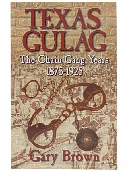 Texas Gulag: The Chain Gang Years, 1875-1925