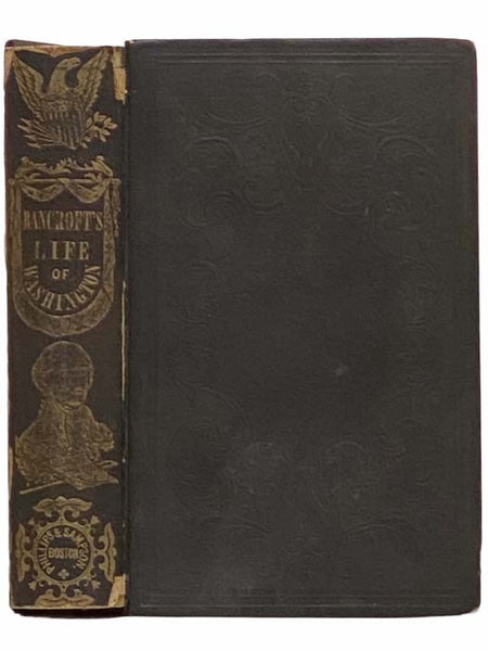 The Life of George Washington, Commander in Chief of the American Army, Through the Revolutionary War; and the First President of the United States. Two Volumes in One.