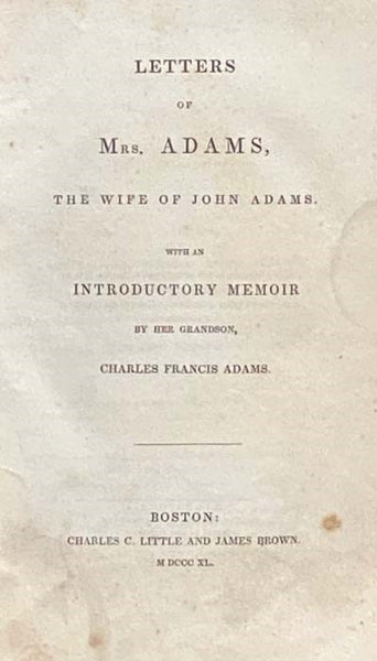 Letters of Mrs. Adams, the Wife of John Adams. With an Introductory Memoir by Her Grandson, Charles Francis Adams