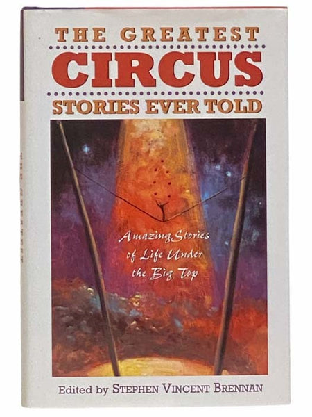 The Greatest Circus Stories Ever Told: Amazing Stories of Life Under the Big Top