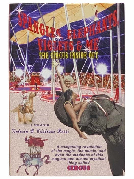 Spangles, Elephants, Violets and Me: The Circus Inside Out - A Memoir
