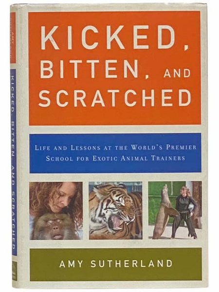 Kicked, Bitten, and Scratched: Life and Lessons at the World's Premier School for Exotic Animal Trainers