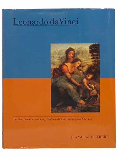 Leonardo da Vinci: Painter, Inventor, Visionary, Mathematician, Philosopher, Engineer