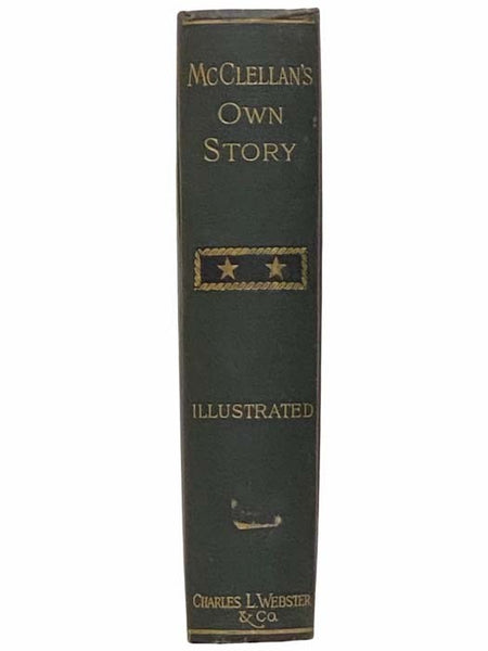 McClellan's Own Story: The War for the Union, the Soldiers Who Fought It, the Civilians Who Directed It, and His Relations to It and to Them [Shoulder Strap Edition]