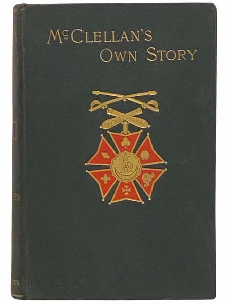 McClellan's Own Story: The War for the Union, the Soldiers Who Fought It, the Civilians Who Directed It, and His Relations to It and to Them [Shoulder Strap Edition]