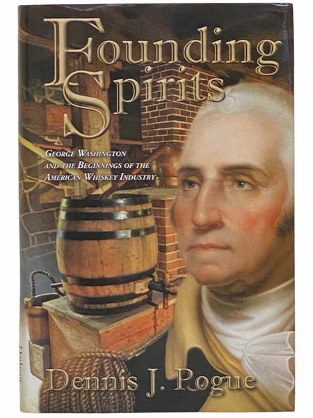 Founding Spirits: George Washington and the Beginnings of the American Whiskey Industry