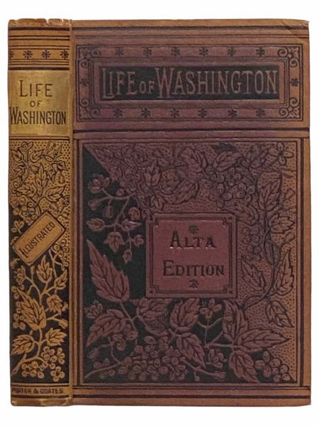 The Life of George Washington, Commander-in-Chief of the American Army through the Revolutionary War, and the First President of the United States (Alta Edition)