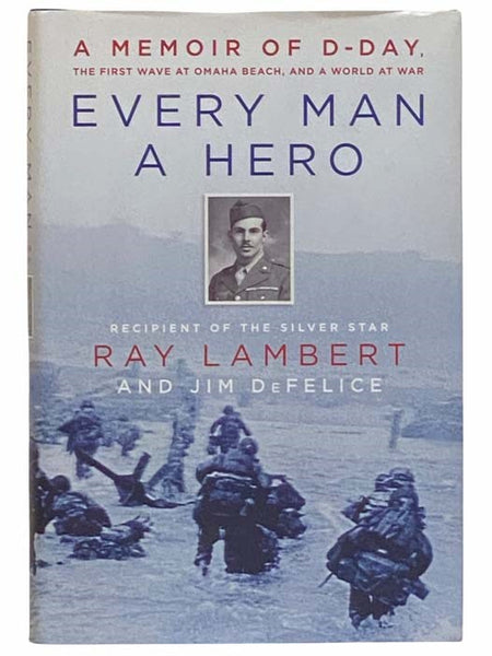Every Man a Hero: A Memoir of D-Day, the First Wave at Omaha Beach, and a World at War