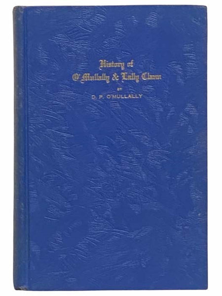 History of O'Mullally and Lally Clann; or The History of an Irish Family through the Ages Entertwined with That  of the Irish Nation. Fe Brat Naoimh Griollan (Under that Mantle of St. Grellan)