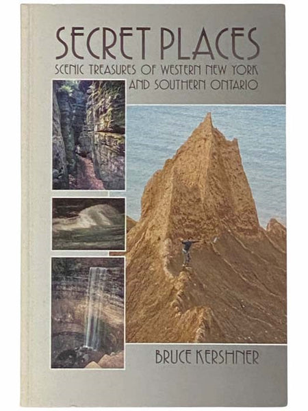 Secret Places: A Guide to 25 Little Known Scenic Treasures of Western New York and Southern Ontario, From the Beautiful to the Bizarre and the Spectacular to the Sublime