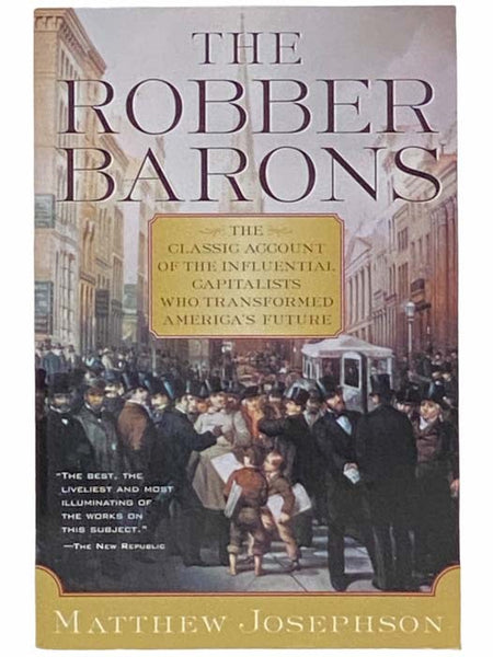 The Robber Barons: The Classic Account of the Influential Capitalists who Transformed America's Future