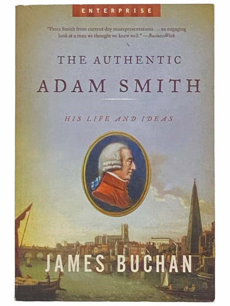 The Authentic Adam Smith: His Life and Ideas (Enterprise)