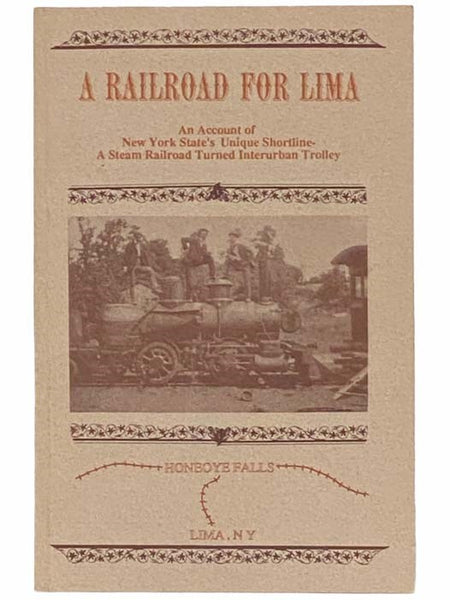 A Railroad for Lima: An Account of New York State's Unique Shortline--A Steam Railroad Turned Interurban Trolley