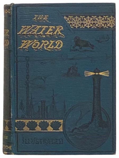 The Water World; A Popular Treatise on the Broad, Broad Ocean. Its Laws; Its Phenomena; Its Products and Inhabitants; Graphically Describing its Currents, Tides, Waves; Its Whirlpools, Water-Spouts, Typhoons and Trade Wings; Its Coral Reefs, Pearls, Shel…