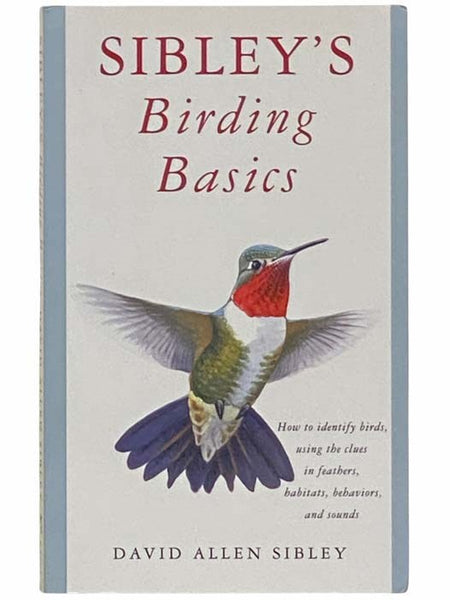 Sibley's Birding Basics: How to Identify Birds, Using the Clues in Feathers, Habitats, Behaviors and Sounds