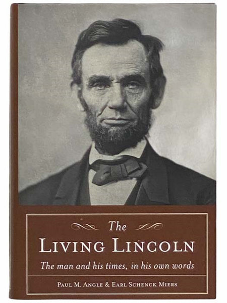 Living Lincoln: The Man and His Times, in His Own Words