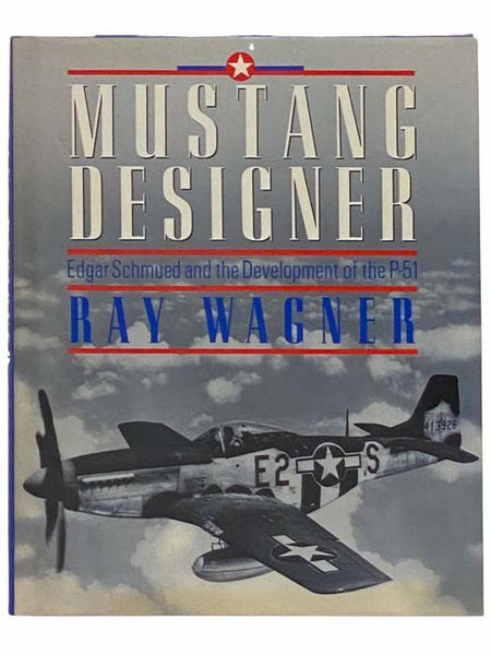 Mustang Designer: Edgar Schmued and the Development of the P-51