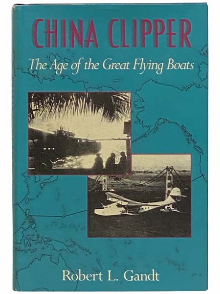 China Clipper: The Age of the Great Flying Boats