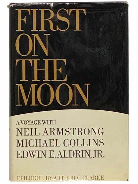 First on the Moon: A Voyage with Neil Armstrong, Michael Collins, Edwin E. Aldrin Jr.