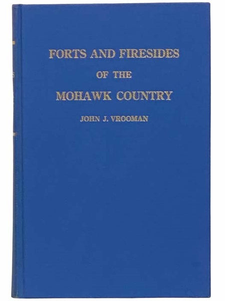 Forts and Firesides of the Mohawk Country, New York: Stories and Pictures of Landmarks of the Pre-Revolutionary War Period throughout the Mohawk Valley and Surrounding Countryside including Some Historical and Genealogical Mention during the Post-War Per…