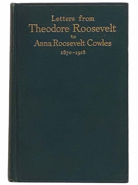 Letters from Theodore Roosevelt to Anna Roosevelt Cowles, 1870 - 1918