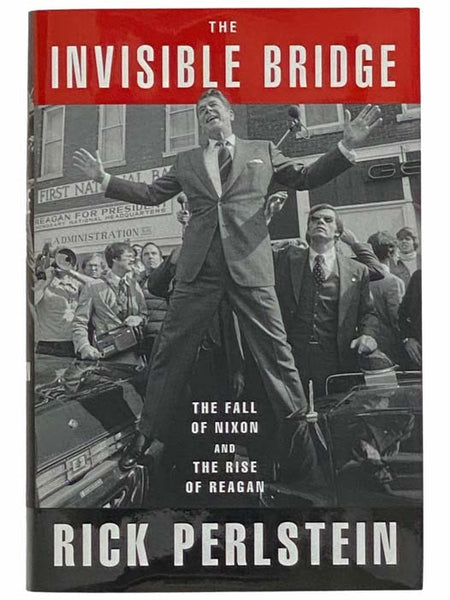The Invisible Bridge: The Fall of Nixon and the Rise of Reagan