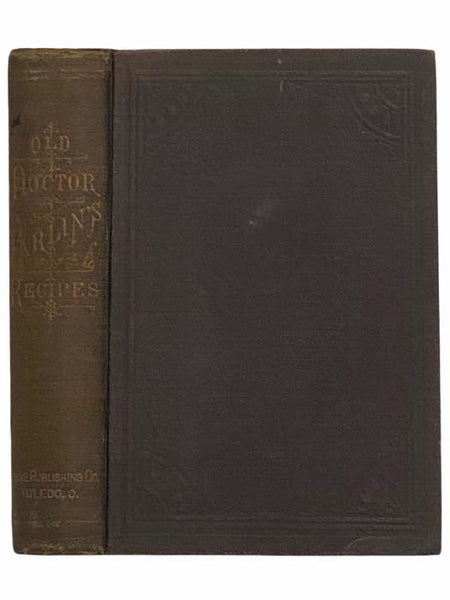 Old Doctor Carlin's Recipes: Being a Complete Collection of Recipes on Every Known Subject, as Selected from the Mss. of Old Doctor William Carlin, of Bedford, England, Together with Additions by the American Editor, on Various Subjects; Embracing Also a…