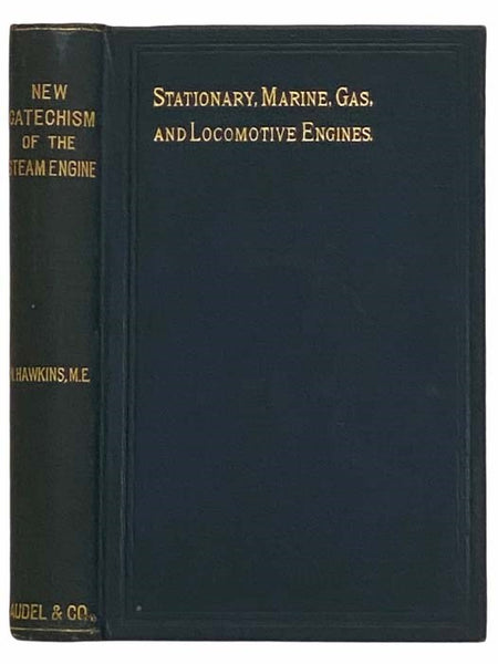 New Catechism of the Steam Engine, with Chapters on Gas, Oil and Hot Air Engines: Relating to Stationary, Marine and Locomotive Engines; Steam Fire Engines; Pumping, Hoisting and Portable Engines; Gas, Oil and Air Engines. Explaining Their Principal Poin…