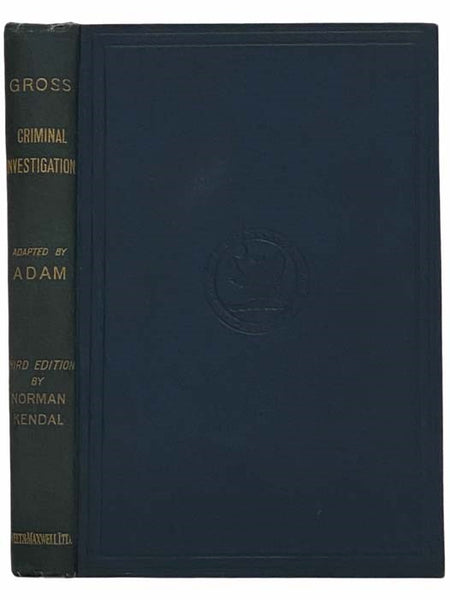 Criminal Investigation: A Practical Textbook for Magistrates, Police Officers and Lawyers, Adapted from the System Der Kriminalisktik of Dor. Hans Gross (Third Edition)