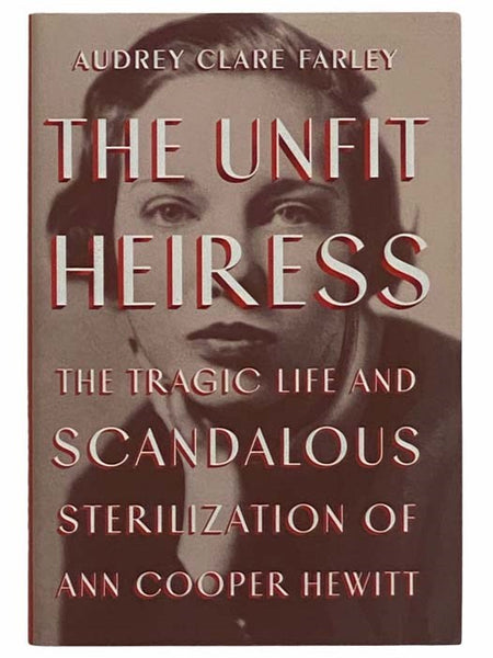 The Unfit Heiress: The Tragic Life and Scandalous Sterilization of Ann Cooper Hewitt