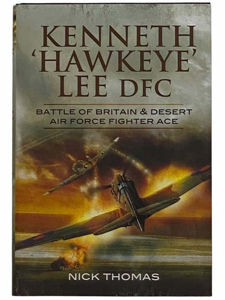 Kenneth 'Hawkeye' Lee, D.F.C.: Battle of Britain and Desert Air Force Fighter Ace