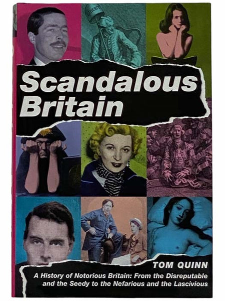 Scandalous Britain: A History of Notorious Britain, from the Disreputable and the Seedy to the Nefarious and the Lascivious