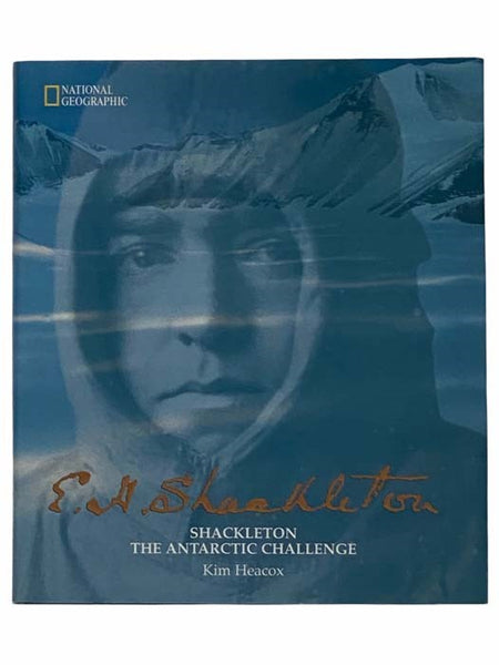 E.H. Shackleton: Shackleton the Antarctic Challenge (National Geographic) [Ernest Henry]