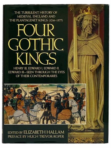 Four Gothic Kings: The Turbulent History of Medieval England and the Plantagenet Kings (1216-1377): Henry III, Edward I, Edward II, Edward III, Seen through the Eyes of Their Contemporaries