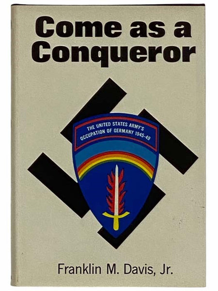 Come as a Conqueror: The United States Army's Occupation of Germany, 1945-1949