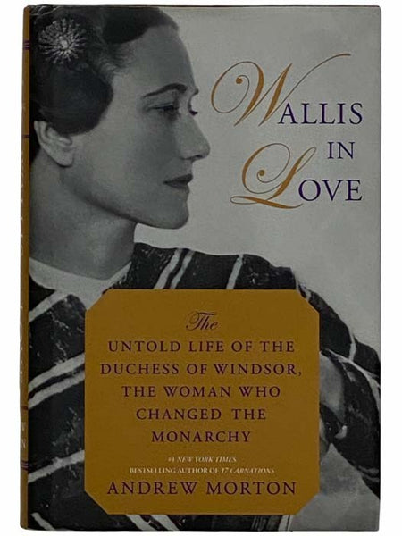 Wallis in Love: The Untold Life of the Duchess of Windsor, the Woman Who Changed the Monarchy
