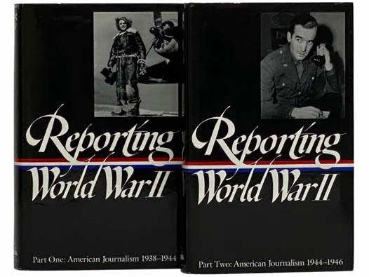Reporting World War II 2-Volume Set (Part One: American Journalism 1938 - 1944; Part Two: American Journalism 1944 - 1946 (The Library of America Series Nos. 77 & 78)