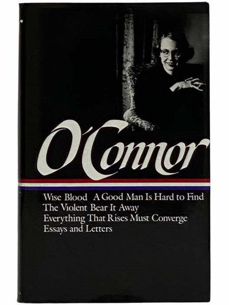 Collected Works: Wise Blood; A Good Man is Hard to Find; The Violent Bear It Away; Everything That Rises Must Converge; Selected Essays and Letters (The Library of America Series No. 39)