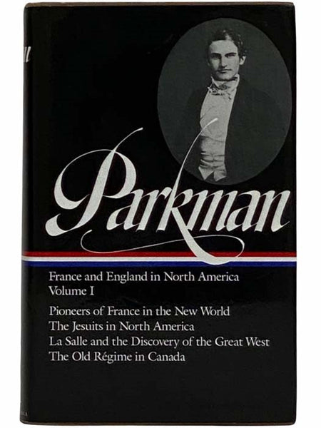 France and England in North America Volume I [1]: Pioneers of France in the New World; The Jesuits in North America in the Seventeenth Century; La Salle and the Discovery of the Great West; The Old Regime in Canada (The Library of America Series No. 11)