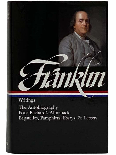 Writings: Boston and London, 1722-1726; Philadelphia, 1726-1757; London, 1757-1775; Paris, 1776-1785; Philadelphia, 1785-1790; Poor Richard's Almanack, 1733-1758; The Autobiography (The Library of America Series No. 37)